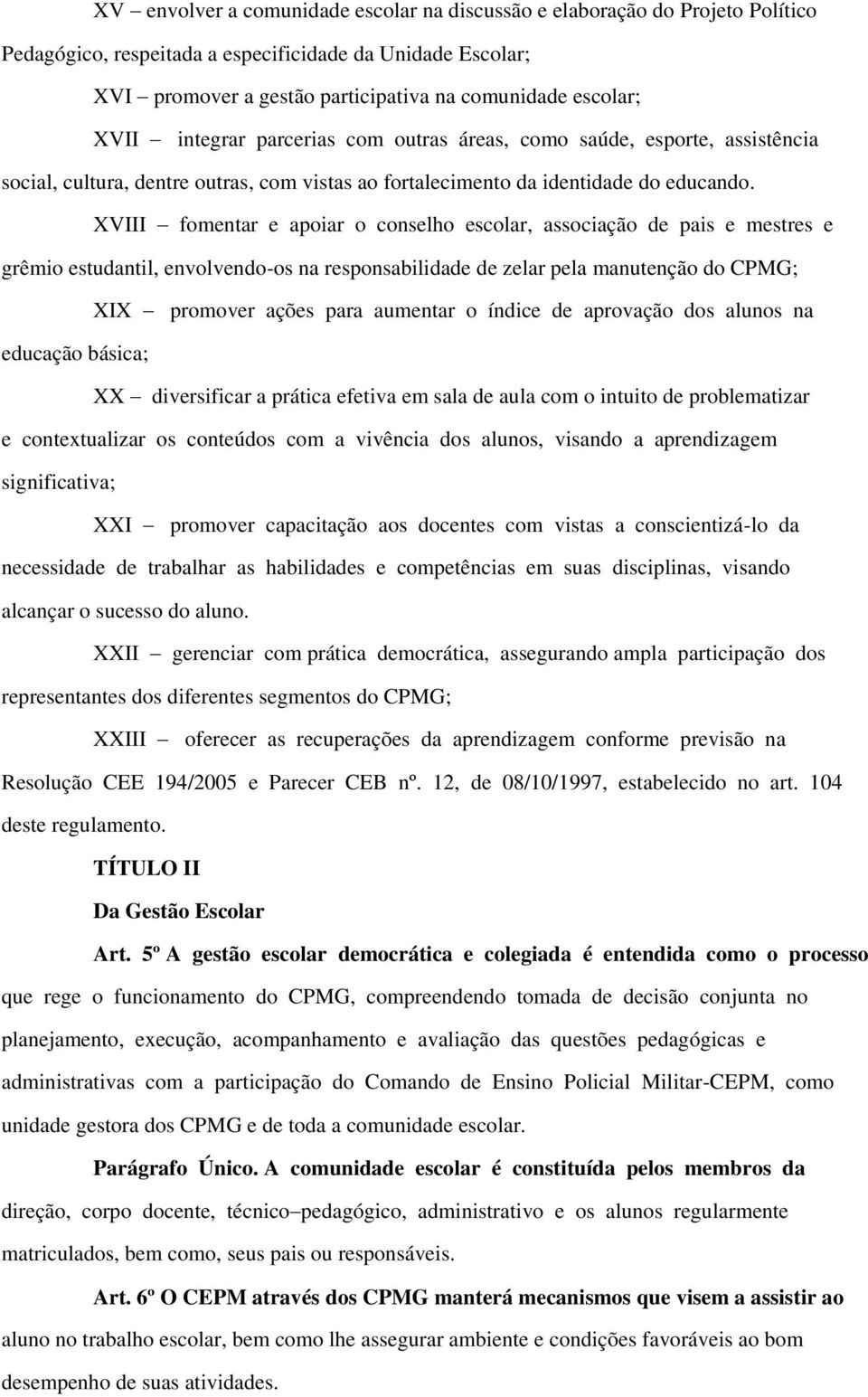 XVIII fomentar e apoiar o conselho escolar, associação de pais e mestres e grêmio estudantil, envolvendo-os na responsabilidade de zelar pela manutenção do CPMG; XIX promover ações para aumentar o