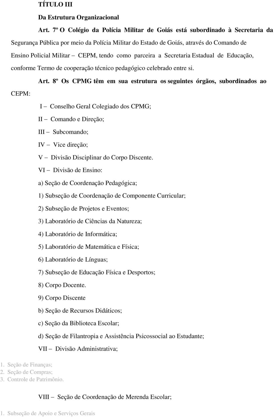 como parceira a Secretaria Estadual de Educação, conforme Termo de cooperação técnico pedagógico celebrado entre si. CEPM: Art.