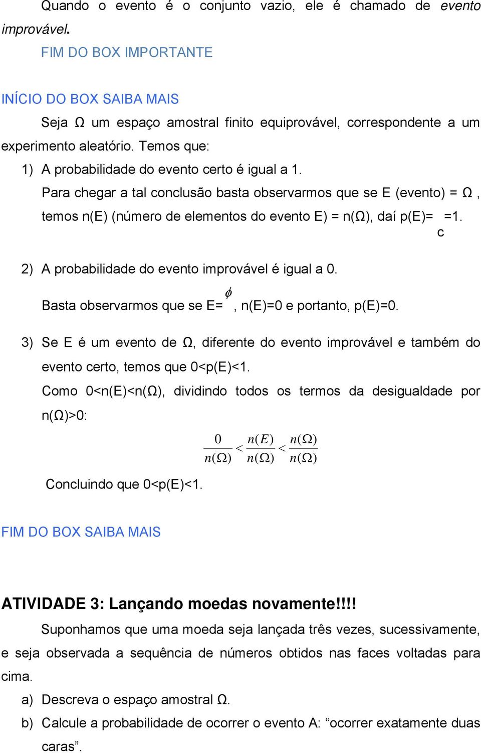 Para chegar a tal conclusão basta observarmos que se E (evento) = Ω, temos n(e) (número de elementos do evento E) = n(ω), daí p(e)= =1. c 2) A probabilidade do evento improvável é igual a 0.