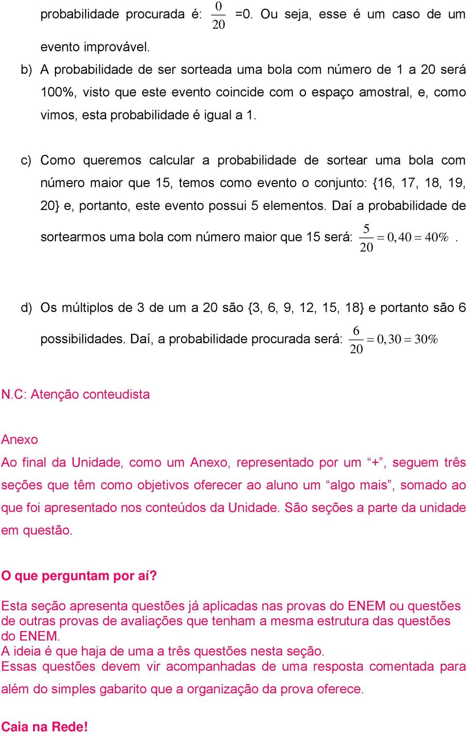 c) Como queremos calcular a probabilidade de sortear uma bola com número maior que 15, temos como evento o conjunto: {16, 17, 18, 19, 20} e, portanto, este evento possui 5 elementos.