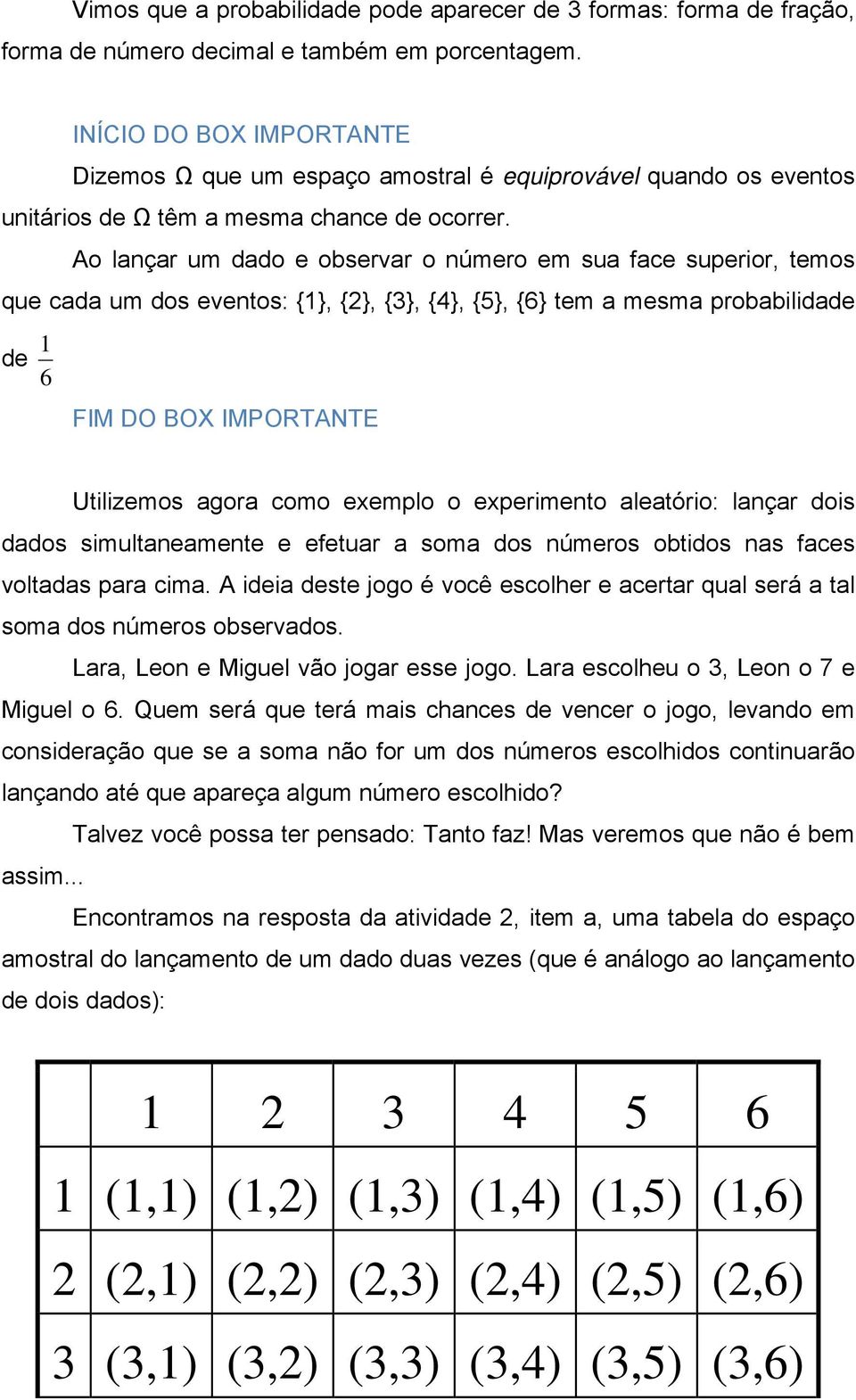 Ao lançar um dado e observar o número em sua face superior, temos que cada um dos eventos: {1}, {2}, {3}, {4}, {5}, {6} tem a mesma probabilidade de 1 6 FIM DO BOX IMPORTANTE Utilizemos agora como