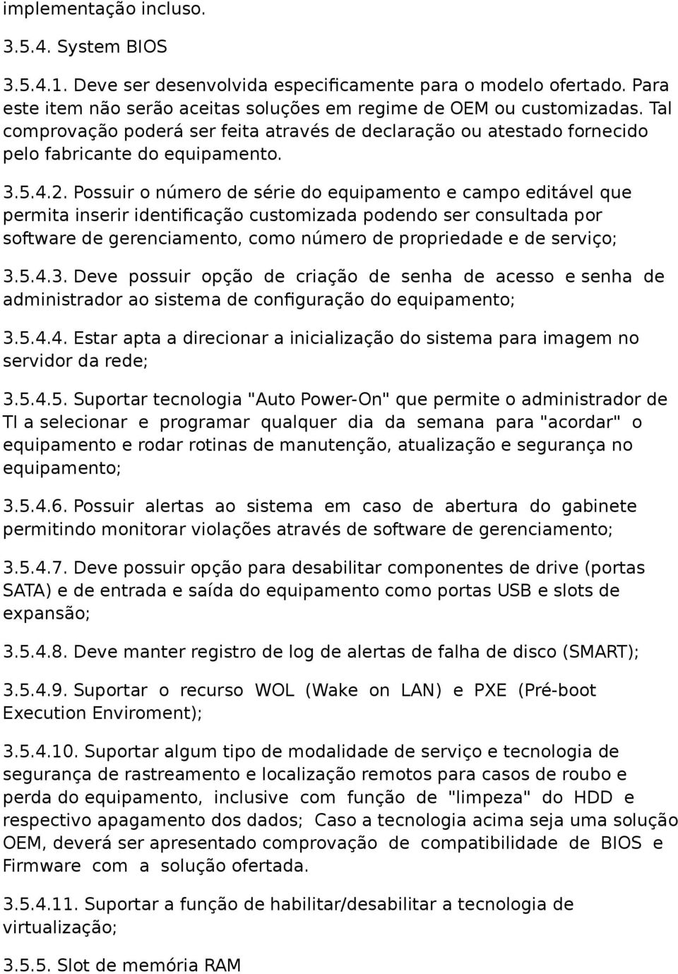 Possuir o número de série do equipamento e campo editável que permita inserir identificação customizada podendo ser consultada por software de gerenciamento, como número de propriedade e de serviço;