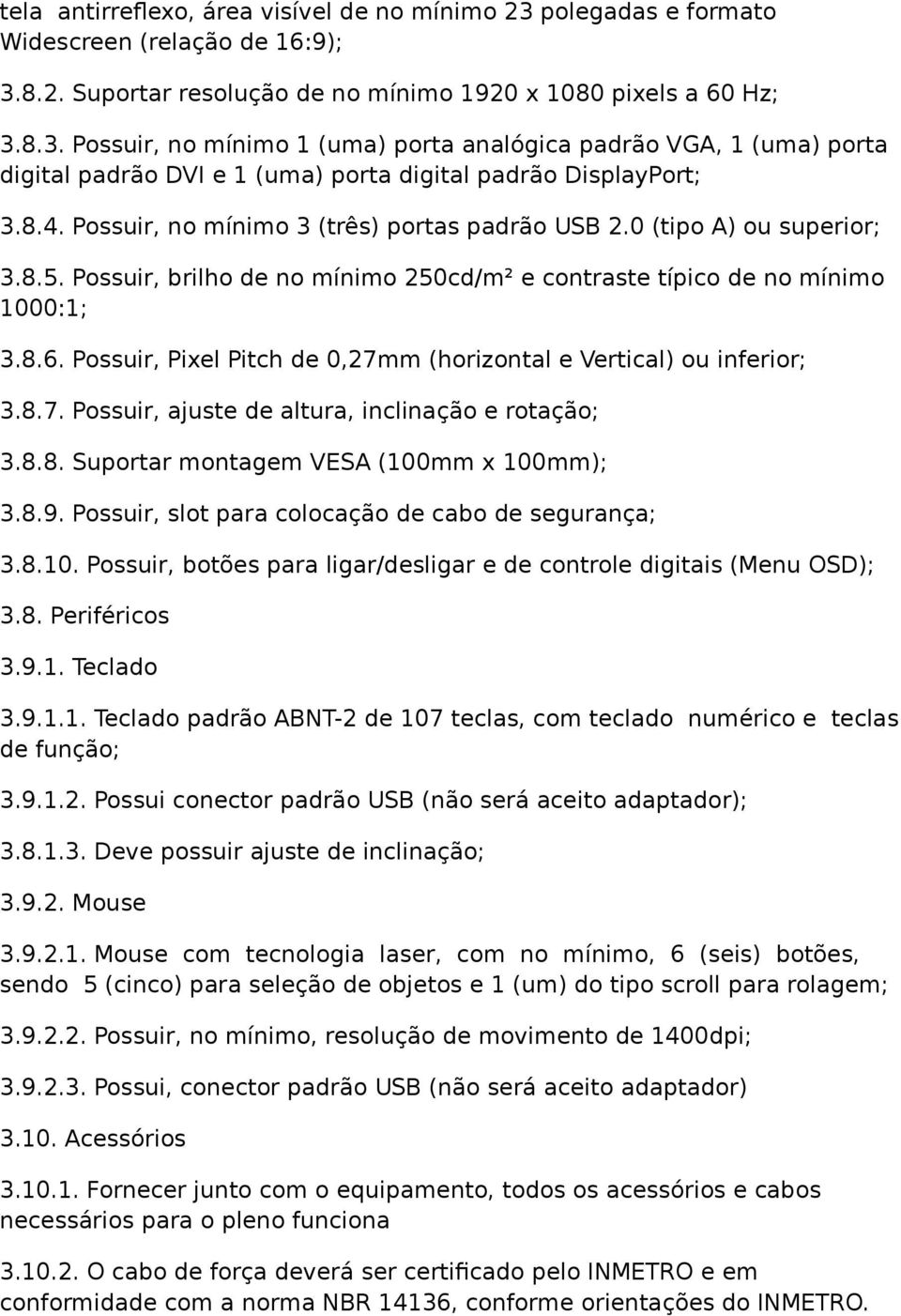 Possuir, Pixel Pitch de 0,27mm (horizontal e Vertical) ou inferior; 3.8.7. Possuir, ajuste de altura, inclinação e rotação; 3.8.8. Suportar montagem VESA (100mm x 100mm); 3.8.9.