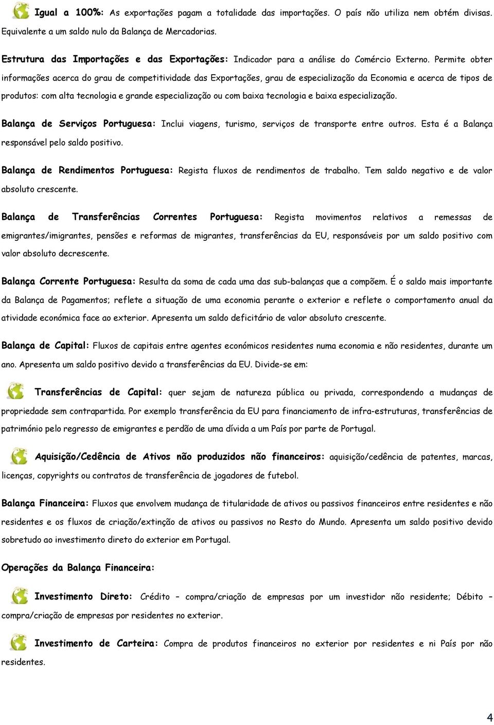 Permite obter informações acerca do grau de competitividade das Exportações, grau de especialização da Economia e acerca de tipos de produtos: com alta tecnologia e grande especialização ou com baixa