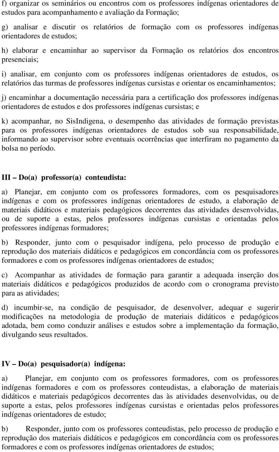 orientadores de estudos, os relatórios das turmas de professores indígenas cursistas e orientar os encaminhamentos; j) encaminhar a documentação necessária para a certificação dos professores