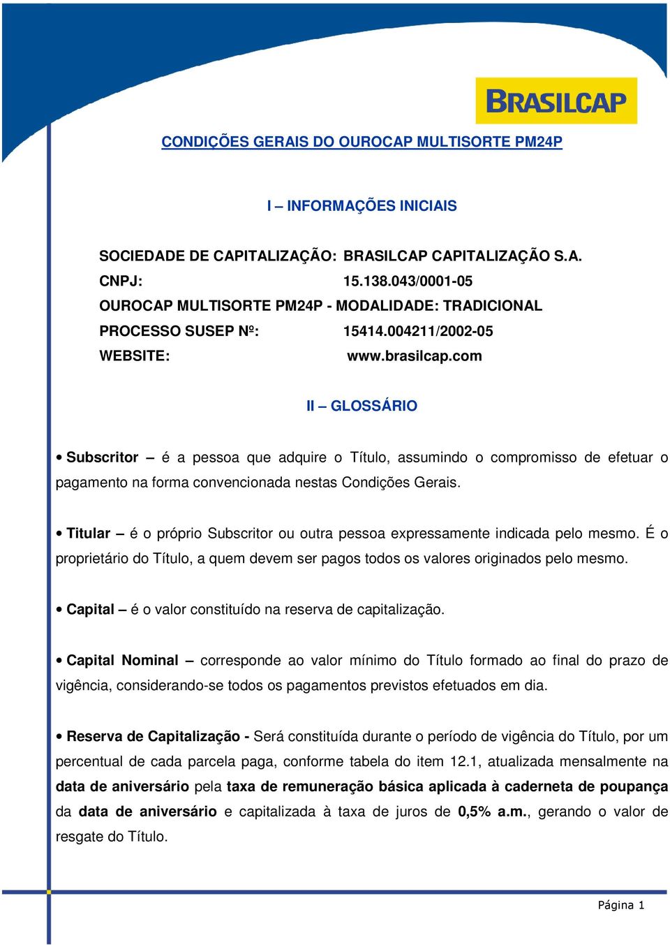 com II GLOSSÁRIO Subscritor é a pessoa que adquire o Título, assumindo o compromisso de efetuar o pagamento na forma convencionada nestas Condições Gerais.