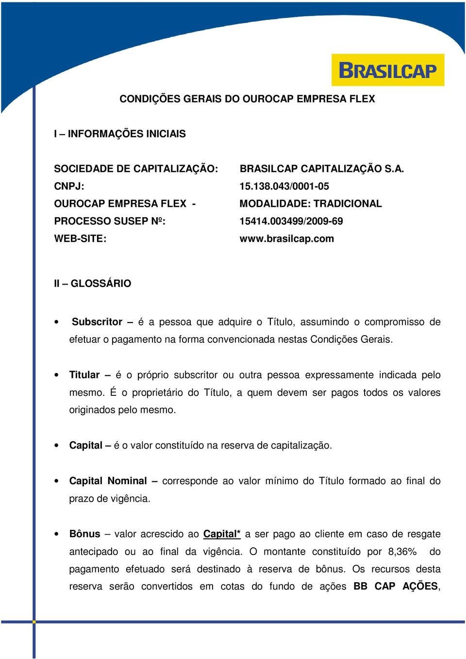 com II GLOSSÁRIO Subscritor é a pessoa que adquire o Título, assumindo o compromisso de efetuar o pagamento na forma convencionada nestas Condições Gerais.