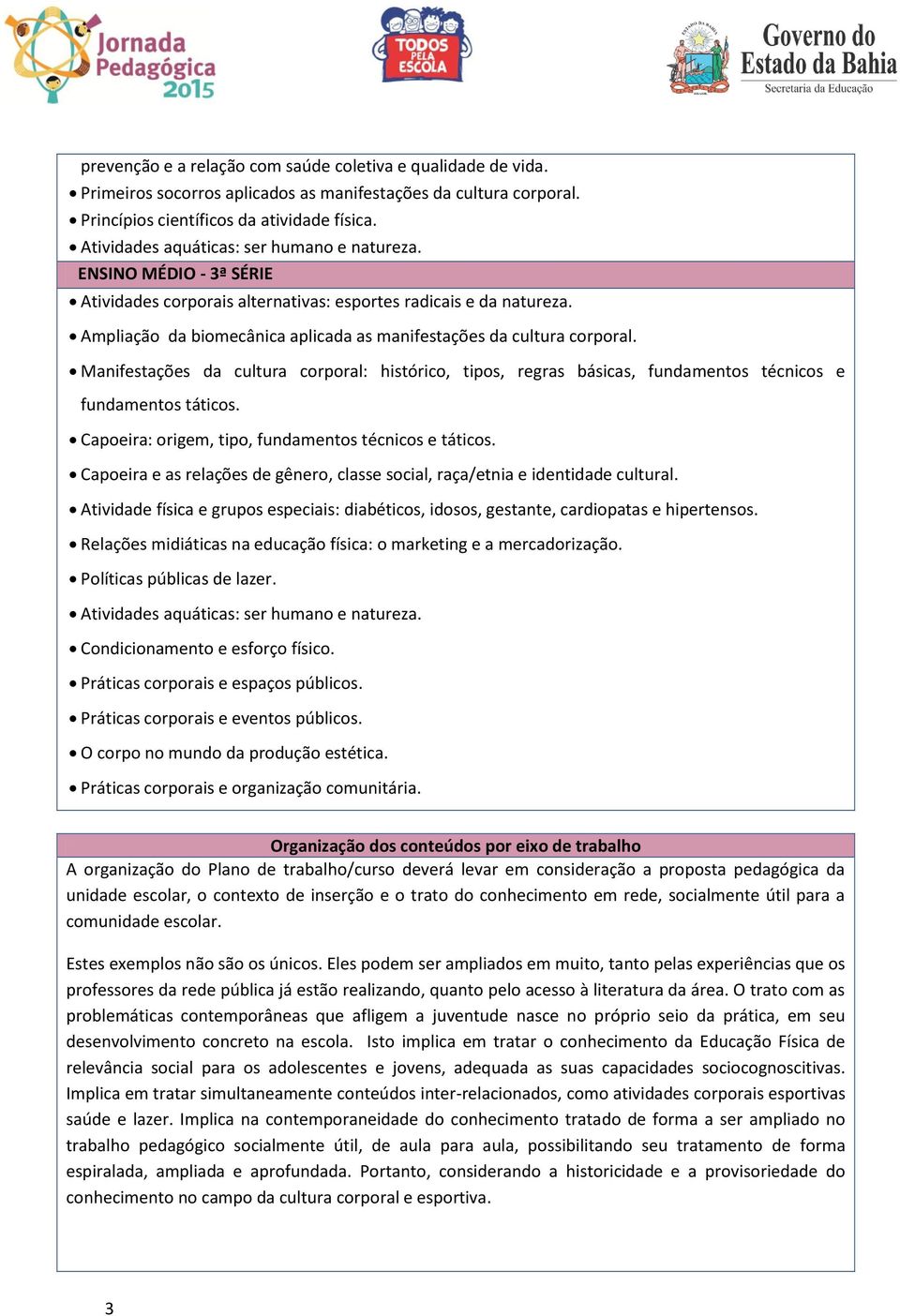 Manifestações da cultura corporal: histórico, tipos, regras básicas, fundamentos técnicos e fundamentos táticos. Capoeira: origem, tipo, fundamentos técnicos e táticos.