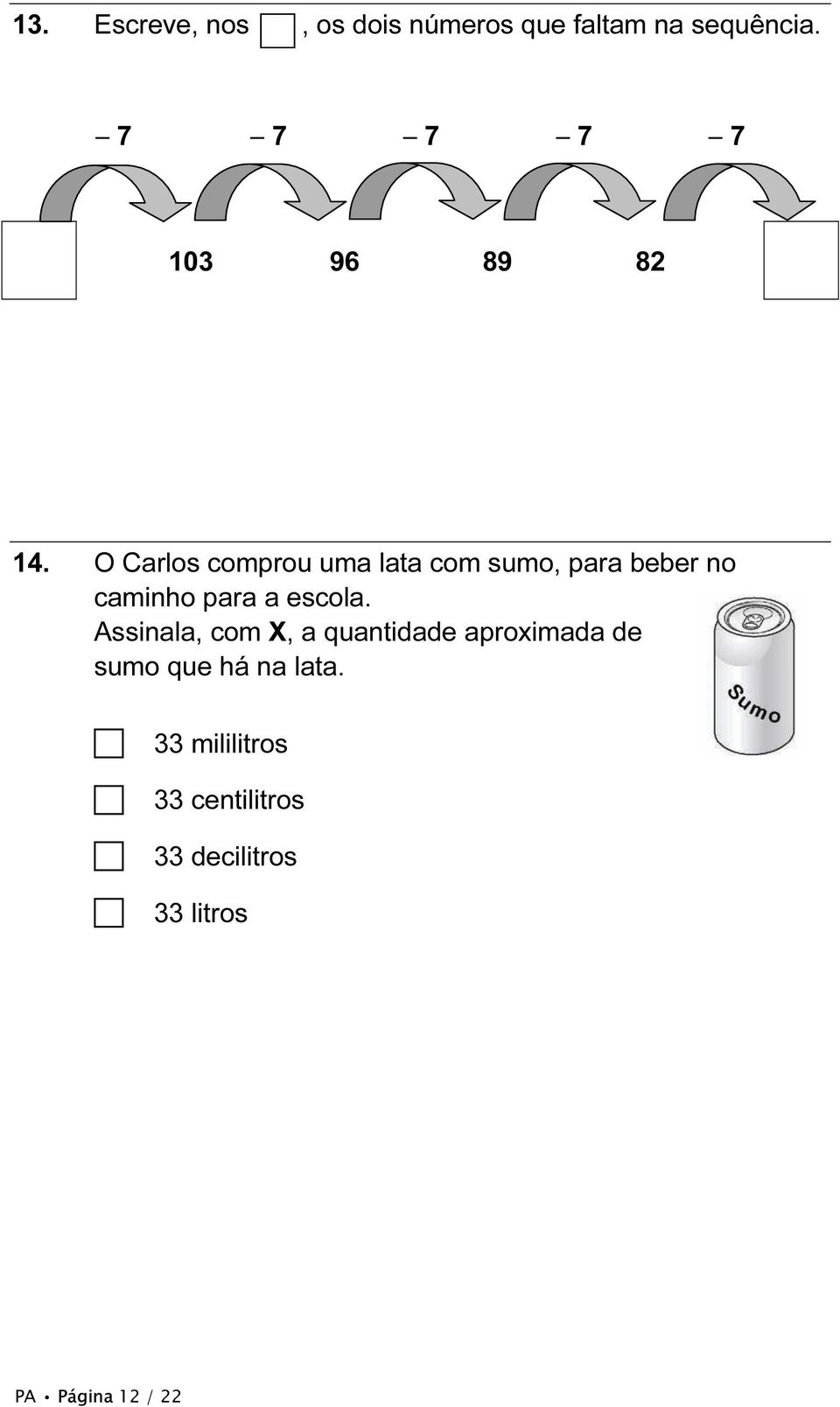 O Carlos comprou uma lata com sumo, para beber no caminho para a escola.