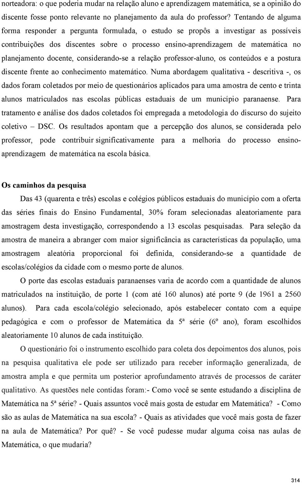 docente, considerando-se a relação professor-aluno, os conteúdos e a postura discente frente ao conhecimento matemático.