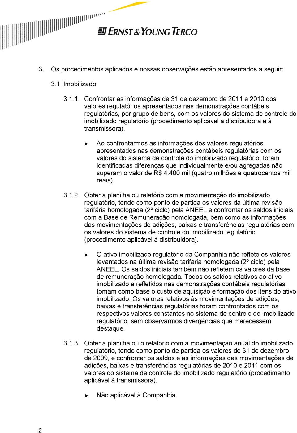 1. Confrontar as informações de dos valores regulatórios apresentados nas demonstrações contábeis regulatórias, por grupo de bens, com os valores do sistema de controle do imobilizado regulatório