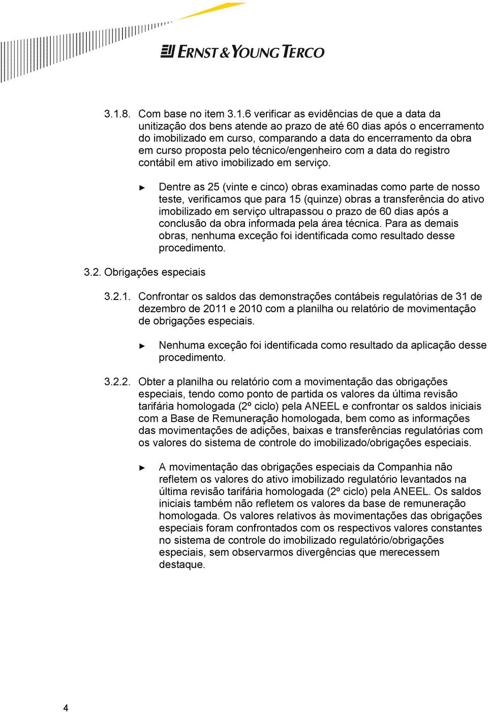 Dentre as 25 (vinte e cinco) obras examinadas como parte de nosso teste, verificamos que para 15 (quinze) obras a transferência do ativo imobilizado em serviço ultrapassou o prazo de 60 dias após a