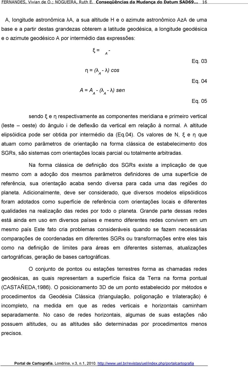 05 sendo ξ e η respectivamente as componentes meridiana e primeiro vertical (leste oeste) do ângulo i de deflexão da vertical em relação à normal.