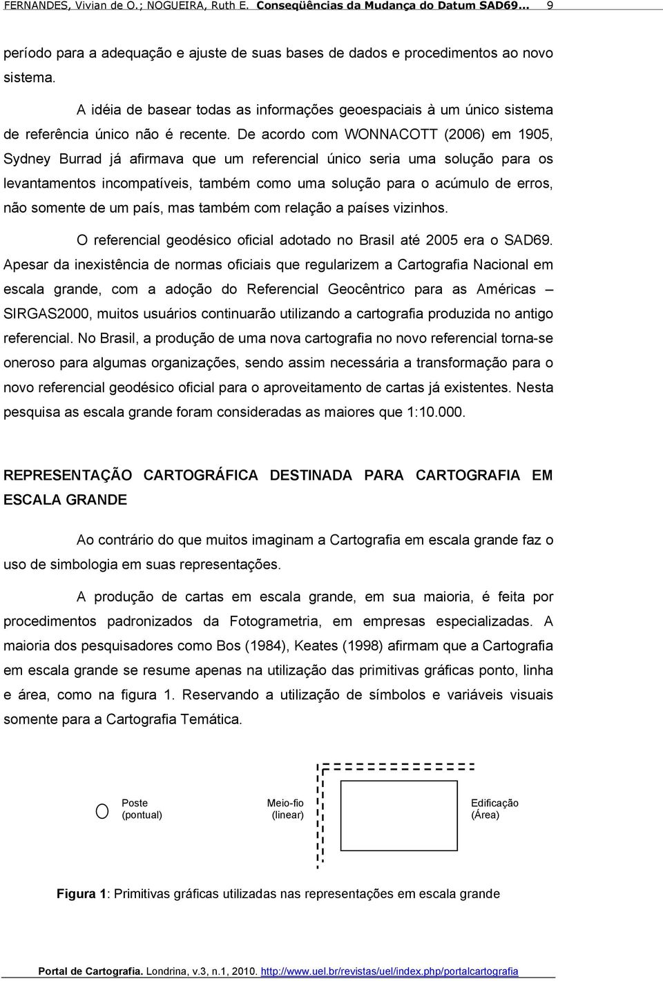 somente de um país, mas também com relação a países vizinhos. O referencial geodésico oficial adotado no Brasil até 2005 era o SAD69.