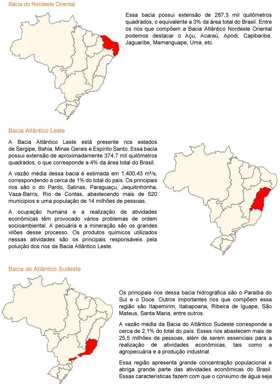 Bacia Atlântico Leste A Bacia Atlântico Leste está presente nos estados de Sergipe, Bahia, Minas Gerais e Espírito Santo.