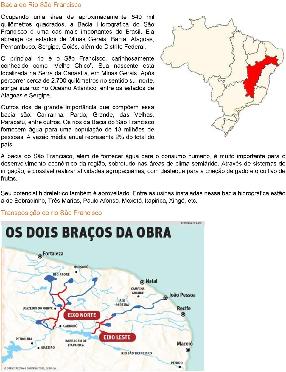 Sua nascente está localizada na Serra da Canastra, em Minas Gerais. Após percorrer cerca de 2.