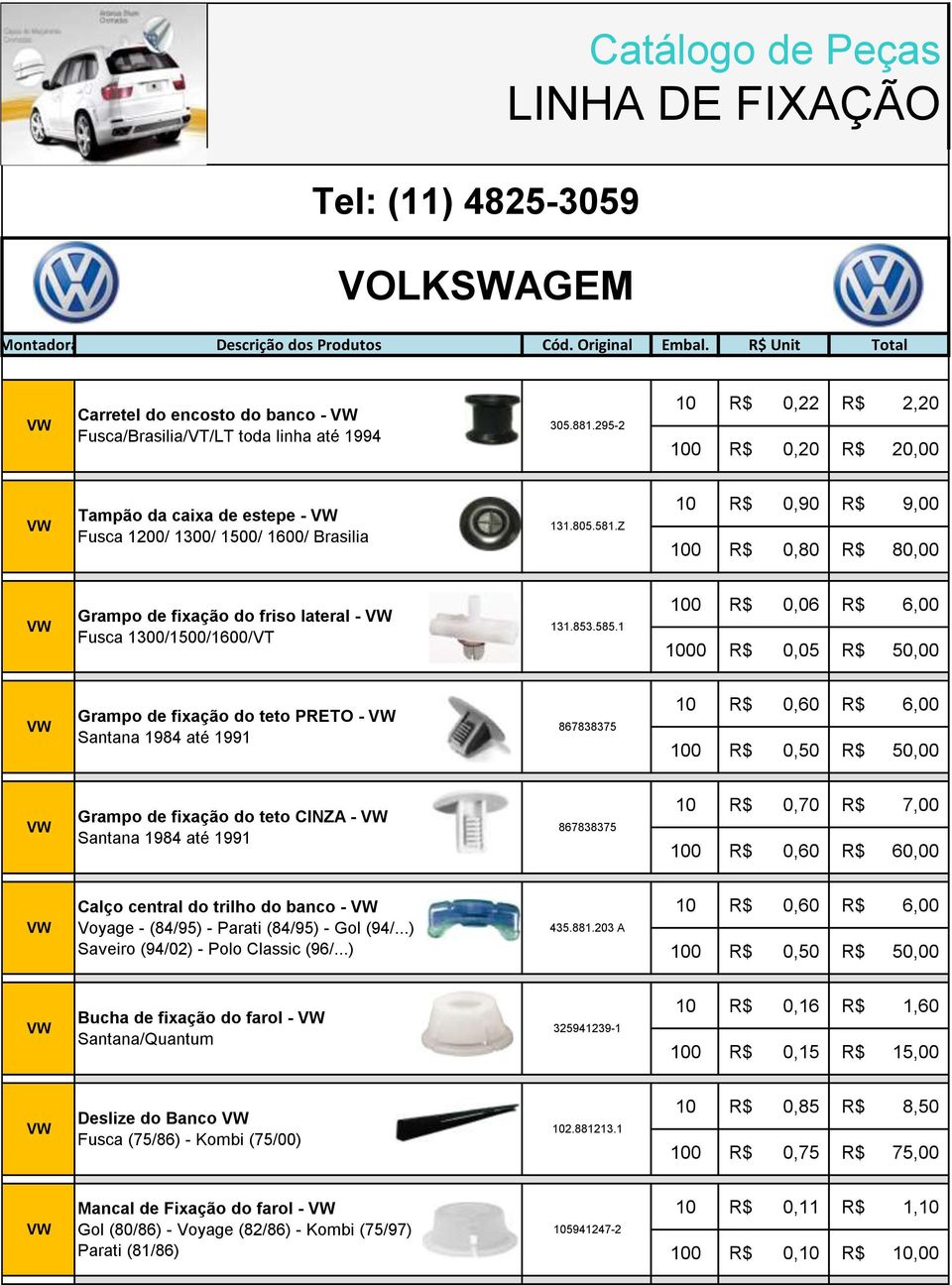 295-2 10 R$ 0,22 R$ 2,20 100 R$ 0,20 R$ 20,00 Tampão da caixa de estepe - Fusca 1200/ 1300/ 1500/ 1600/ Brasilia 131.805.581.