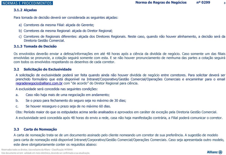 Corretores de Regionais diferentes: alçada dos Diretores Regionais. Neste caso, quando não houver alinhamento, a decisão será da Diretoria Gestão Comercial. 3.1.