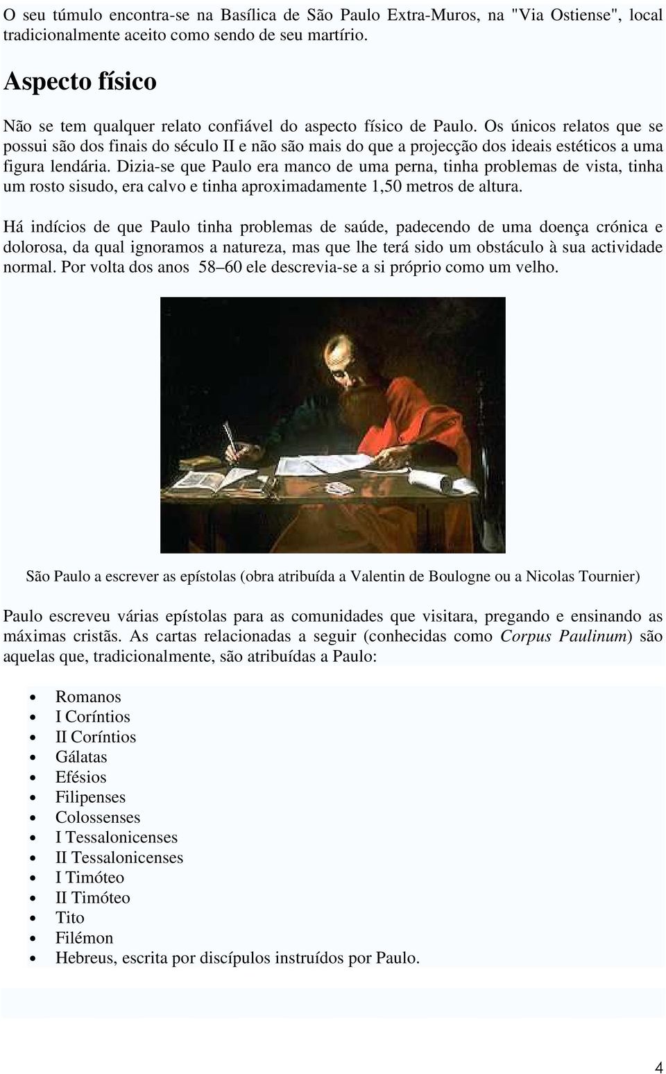 Os únicos relatos que se possui são dos finais do século II e não são mais do que a projecção dos ideais estéticos a uma figura lendária.