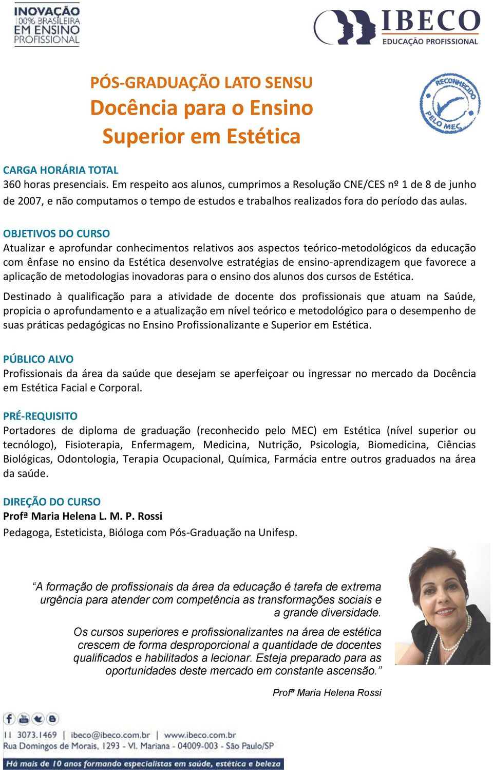 OBJETIVOS DO CURSO Atualizar e aprofundar conhecimentos relativos aos aspectos teórico-metodológicos da educação com ênfase no ensino da Estética desenvolve estratégias de ensino-aprendizagem que