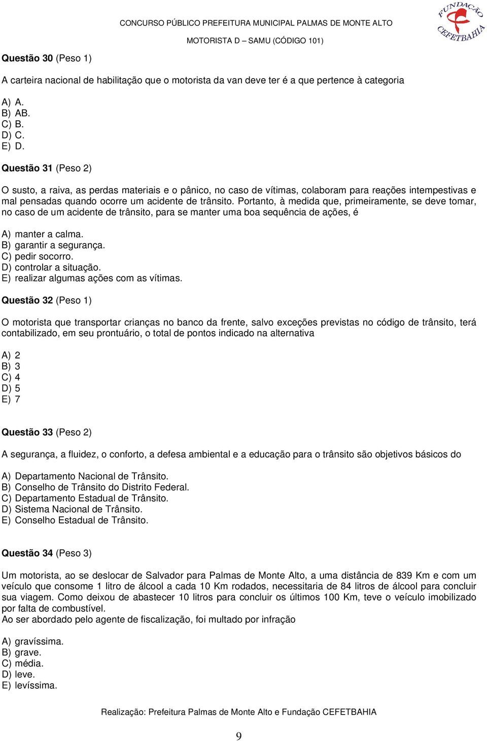 Portanto, à medida que, primeiramente, se deve tomar, no caso de um acidente de trânsito, para se manter uma boa sequência de ações, é A) manter a calma. B) garantir a segurança. C) pedir socorro.