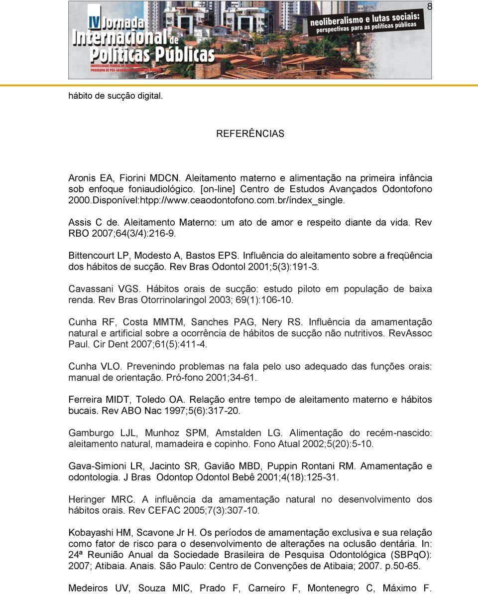 Rev RBO 2007;64(3/4):216-9. Bittencourt LP, Modesto A, Bastos EPS. Influência do aleitamento sobre a freqüência dos hábitos de sucção. Rev Bras Odontol 2001;5(3):191-3. Cavassani VGS.