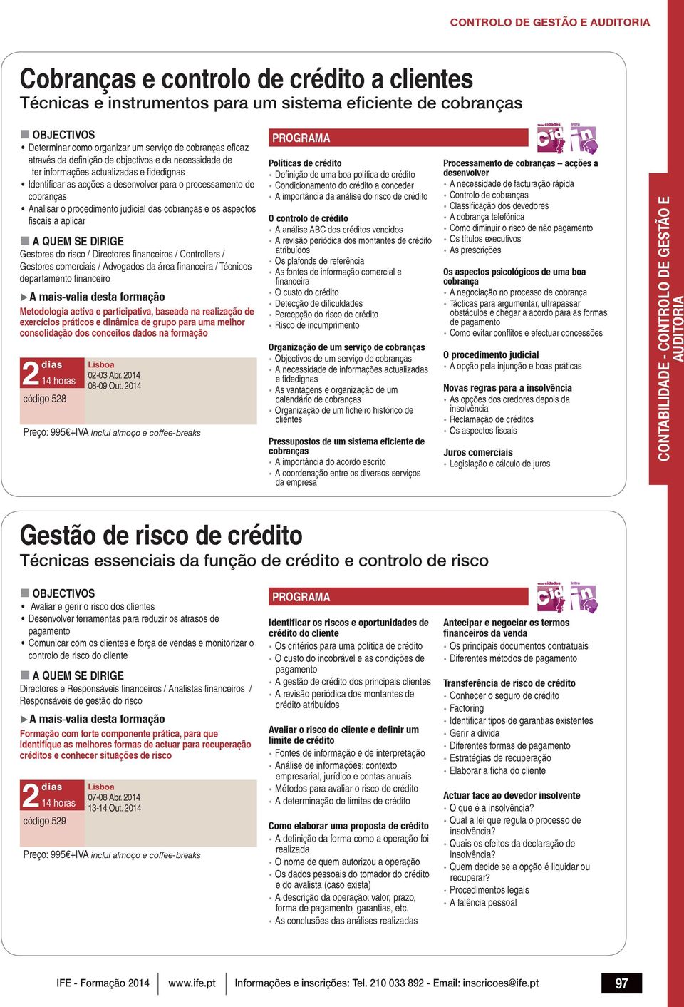 cobranças e os aspectos fiscais a aplicar Gestores do risco / Directores financeiros / Controllers / Gestores comerciais / Advogados da área financeira / Técnicos departamento financeiro Metodologia