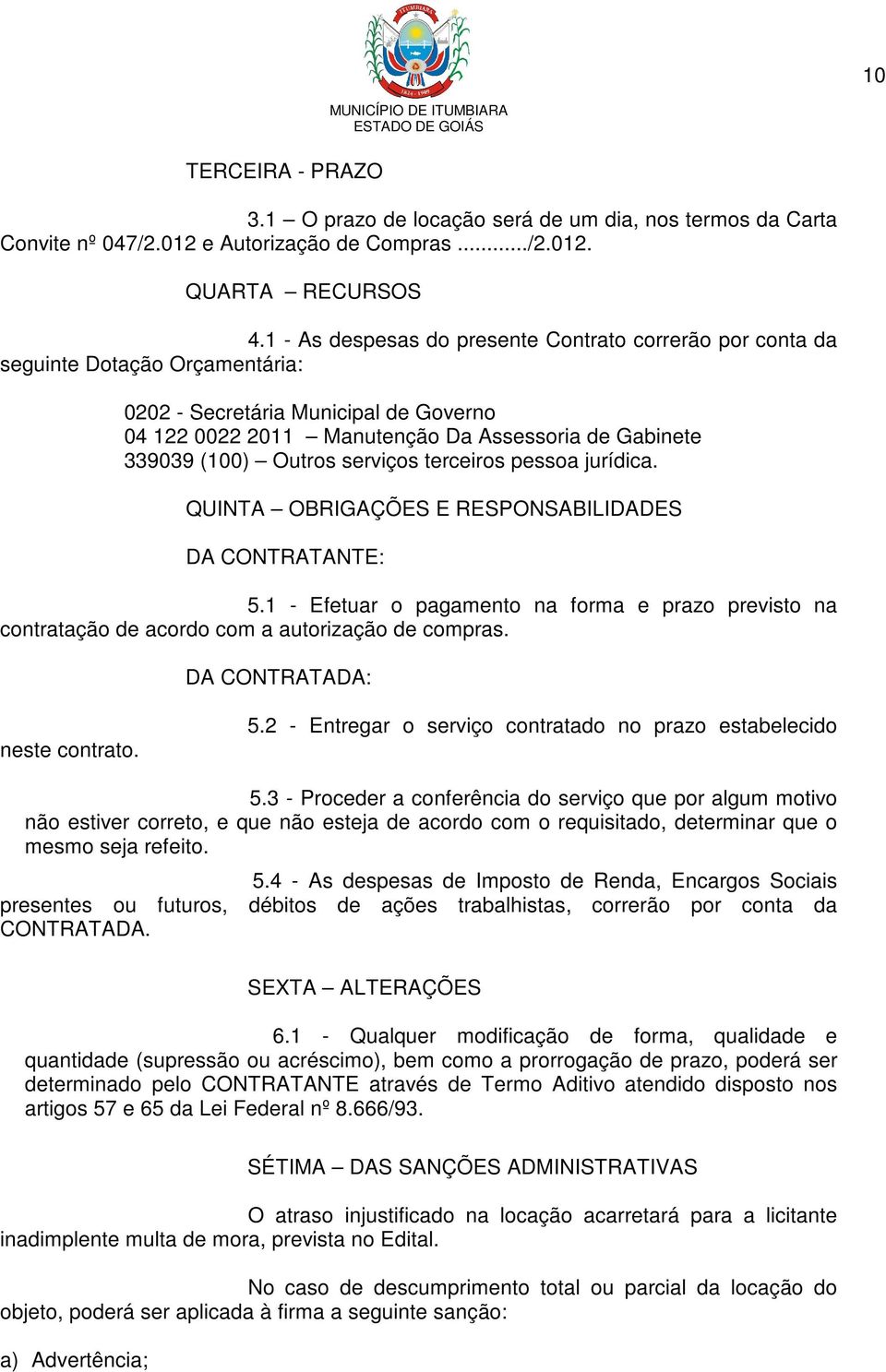 Outros serviços terceiros pessoa jurídica. QUINTA OBRIGAÇÕES E RESPONSABILIDADES DA CONTRATANTE: 5.