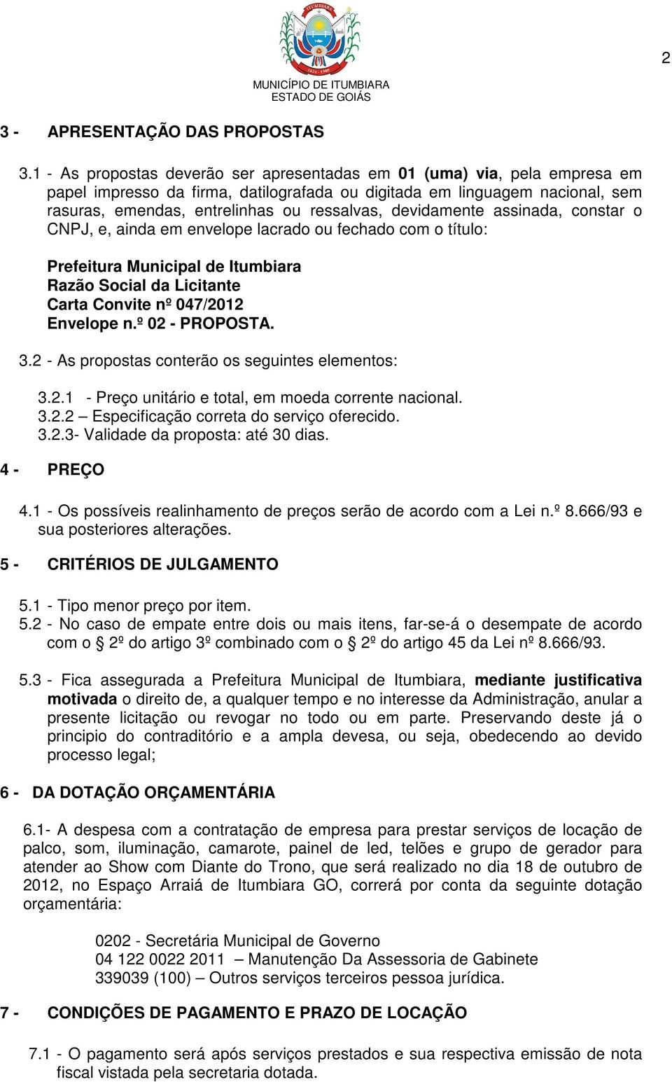 devidamente assinada, constar o CNPJ, e, ainda em envelope lacrado ou fechado com o título: Prefeitura Municipal de Itumbiara Razão Social da Licitante Carta Convite nº 047/2012 Envelope n.