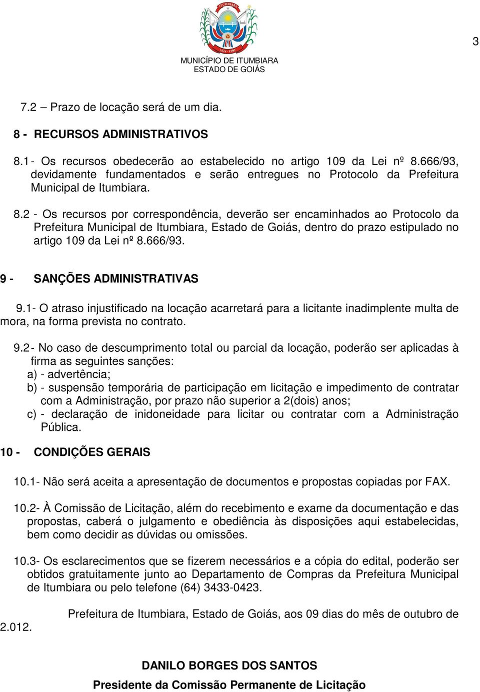 2 - Os recursos por correspondência, deverão ser encaminhados ao Protocolo da Prefeitura Municipal de Itumbiara, Estado de Goiás, dentro do prazo estipulado no artigo 109 da Lei nº 8.666/93.