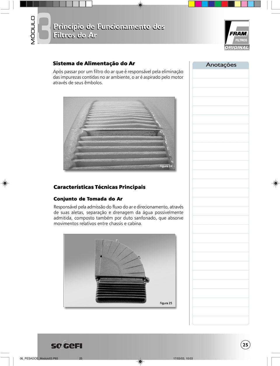 Figura 24 Características Técnicas Principais Conjunto de T omada do Ar Tomada Responsável pela admissão do fluxo do ar e