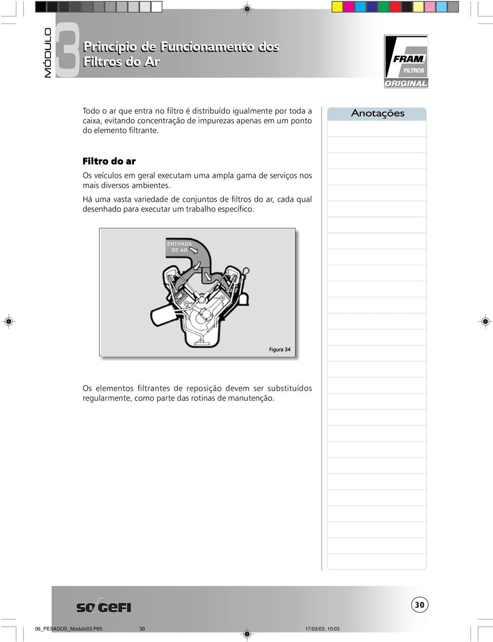 Há uma vasta variedade de conjuntos de filtros do ar, cada qual desenhado para executar um trabalho específico.