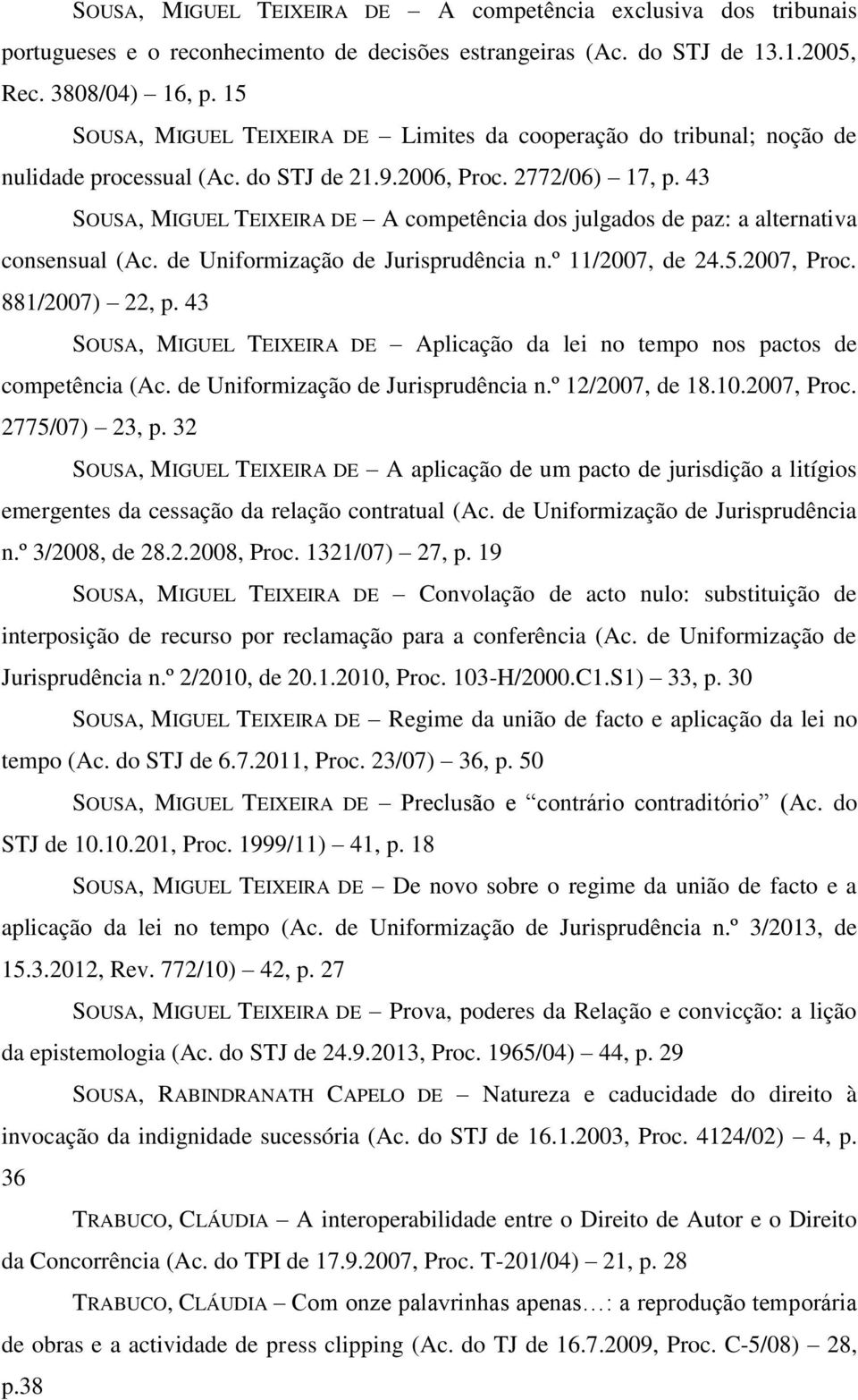 43 SOUSA, MIGUEL TEIXEIRA DE A competência dos julgados de paz: a alternativa consensual (Ac. de Uniformização de Jurisprudência n.º 11/2007, de 24.5.2007, Proc. 881/2007) 22, p.