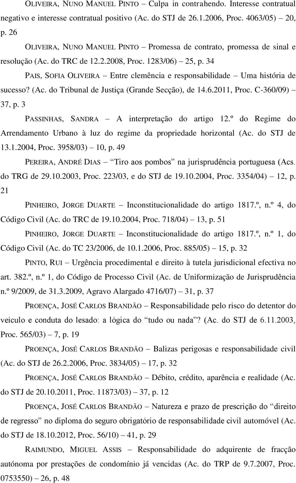34 PAIS, SOFIA OLIVEIRA Entre clemência e responsabilidade Uma história de sucesso? (Ac. do Tribunal de Justiça (Grande Secção), de 14.6.2011, Proc. C-360/09) 37, p.