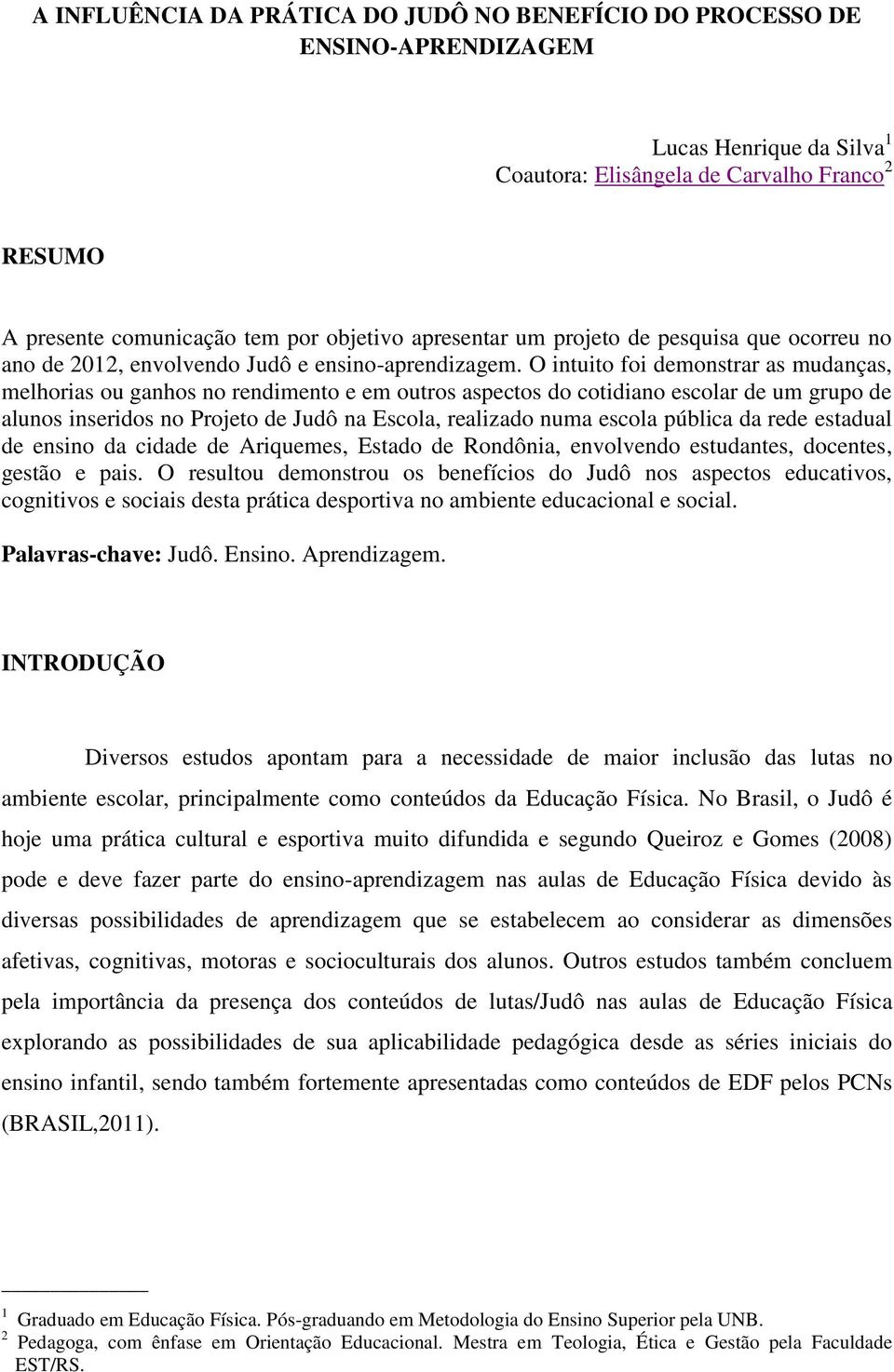 O intuito foi demonstrar as mudanças, melhorias ou ganhos no rendimento e em outros aspectos do cotidiano escolar de um grupo de alunos inseridos no Projeto de Judô na Escola, realizado numa escola