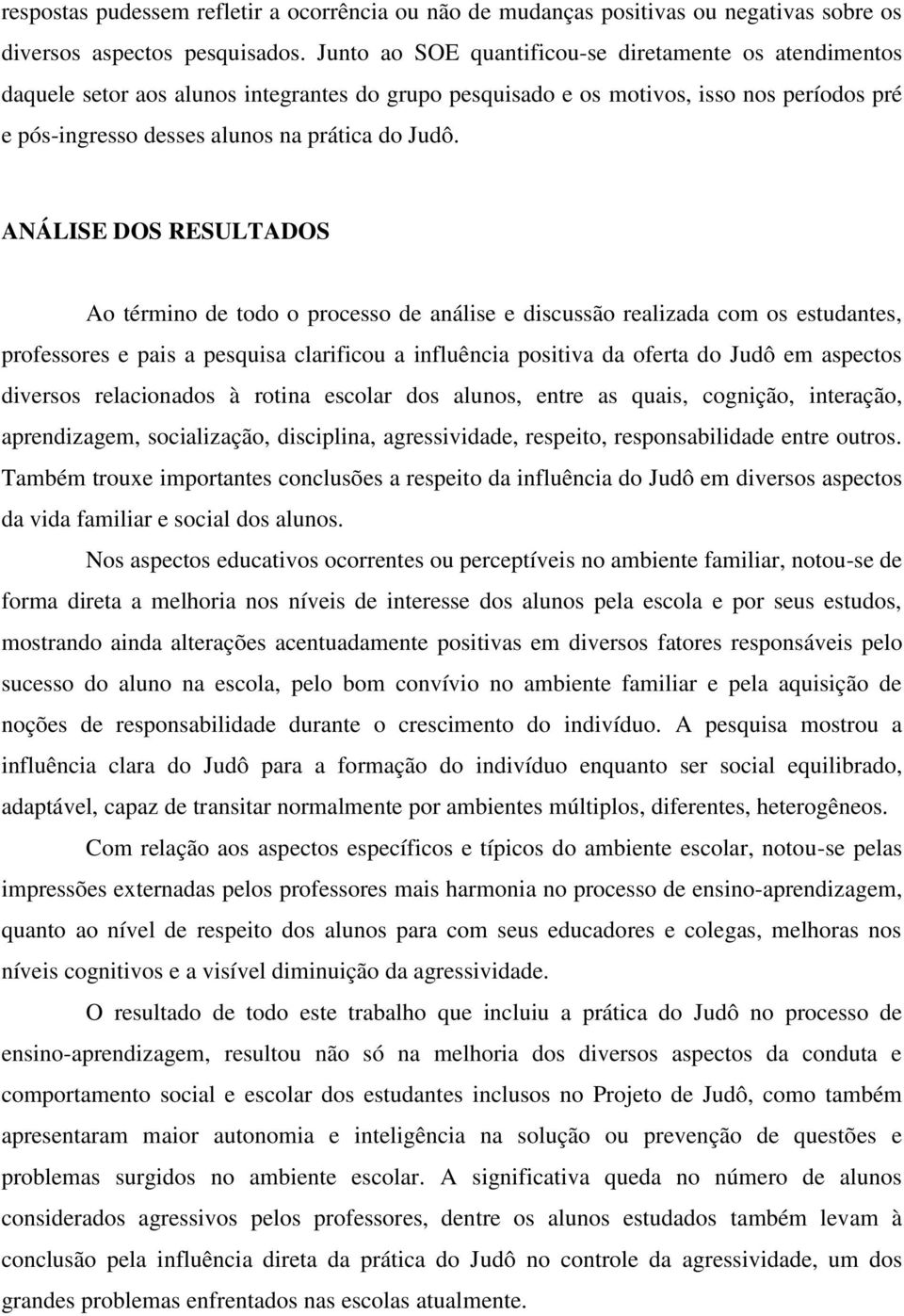 ANÁLISE DOS RESULTADOS Ao término de todo o processo de análise e discussão realizada com os estudantes, professores e pais a pesquisa clarificou a influência positiva da oferta do Judô em aspectos