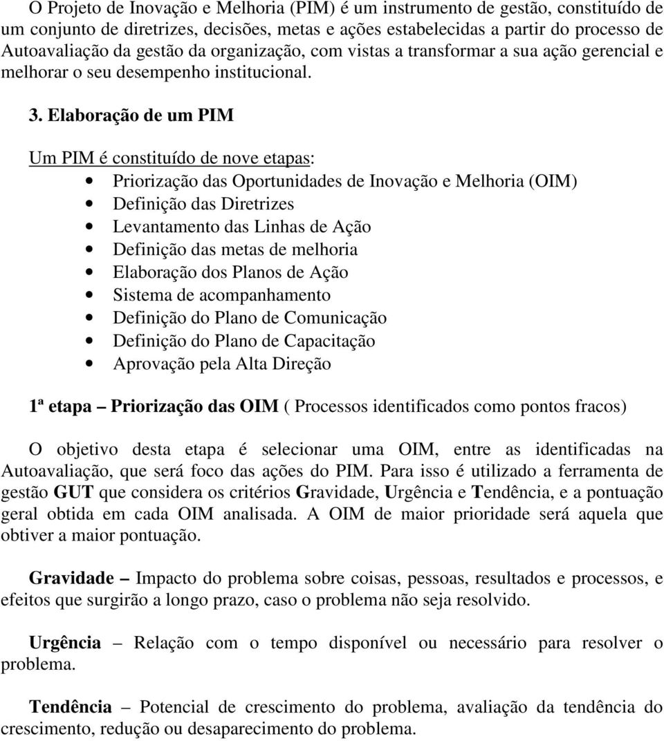 Elaboração de um PIM Um PIM é constituído de nove etapas: Priorização das Oportunidades de Inovação e Melhoria (OIM) Definição das Diretrizes Levantamento das Linhas de Ação Definição das metas de