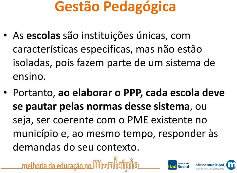 Portanto, ao elaborar o PPP, cada escola deve se pautar pelas normas desse sistema, ou