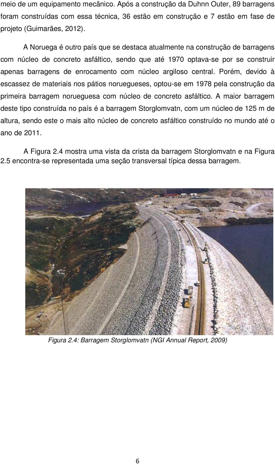 argiloso central. Porém, devido à escassez de materiais nos pátios noruegueses, optou-se em 1978 pela construção da primeira barragem norueguesa com núcleo de concreto asfáltico.