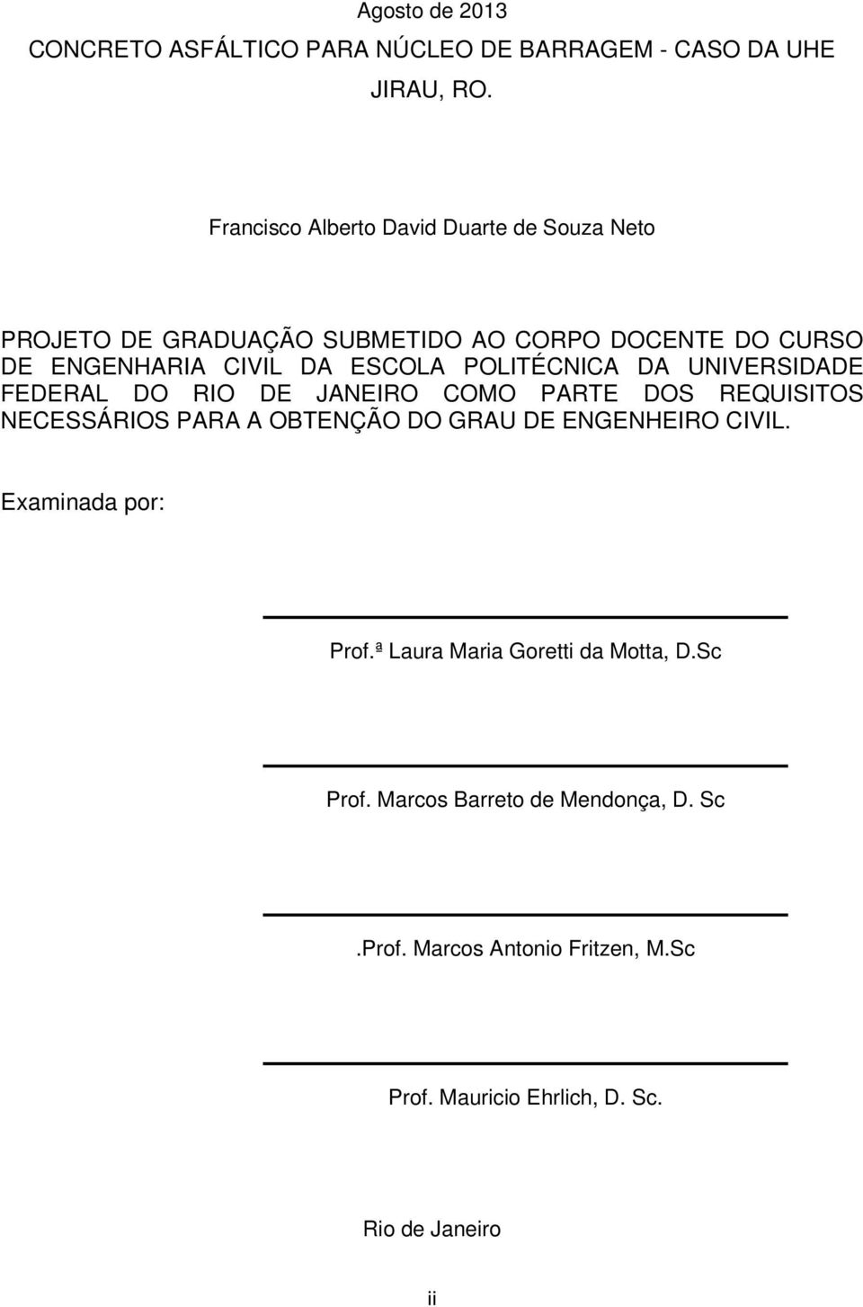 POLITÉCNICA DA UNIVERSIDADE FEDERAL DO RIO DE JANEIRO COMO PARTE DOS REQUISITOS NECESSÁRIOS PARA A OBTENÇÃO DO GRAU DE ENGENHEIRO