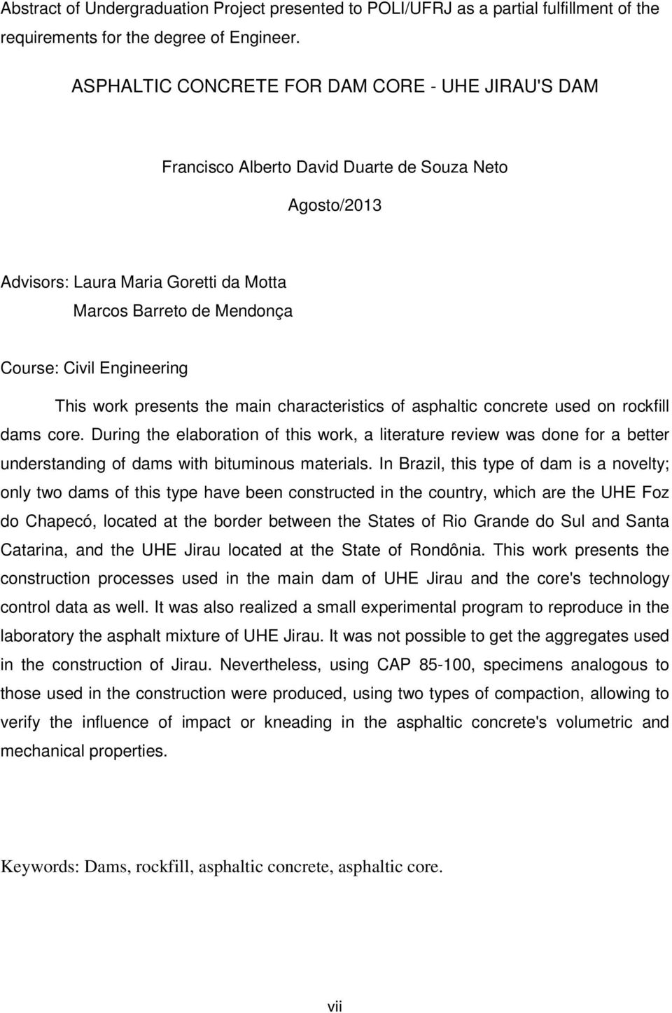 This work presents the main characteristics of asphaltic concrete used on rockfill dams core.