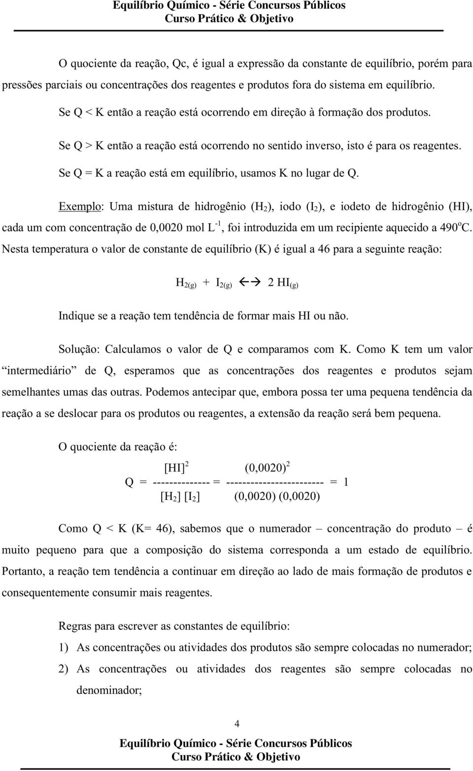 Se Q = K a reação está em equilíbrio, usamos K no lugar de Q.