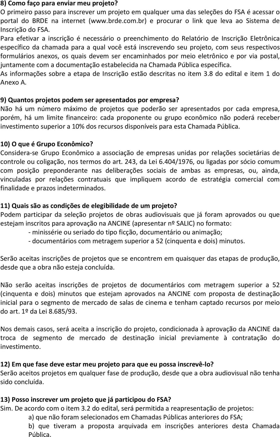 Para efetivar a inscrição é necessário o preenchimento do Relatório de Inscrição Eletrônica específico da chamada para a qual você está inscrevendo seu projeto, com seus respectivos formulários