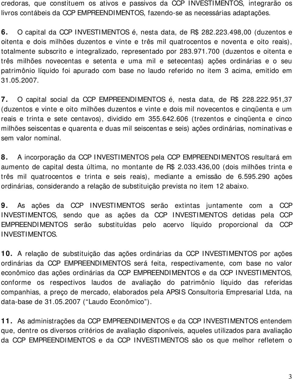 498,00 (duzentos e oitenta e dois milhões duzentos e vinte e três mil quatrocentos e noventa e oito reais), totalmente subscrito e integralizado, representado por 283.971.