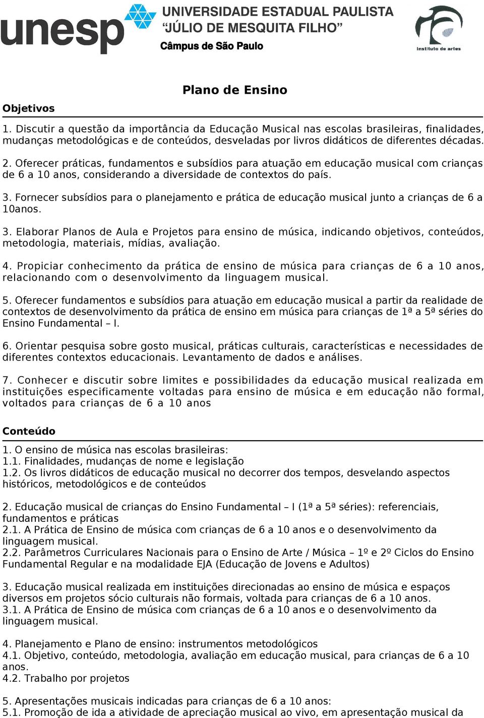 Fornecer subsídios para o planejamento e prática de educação musical junto a crianças de 6 a 10anos. 3.