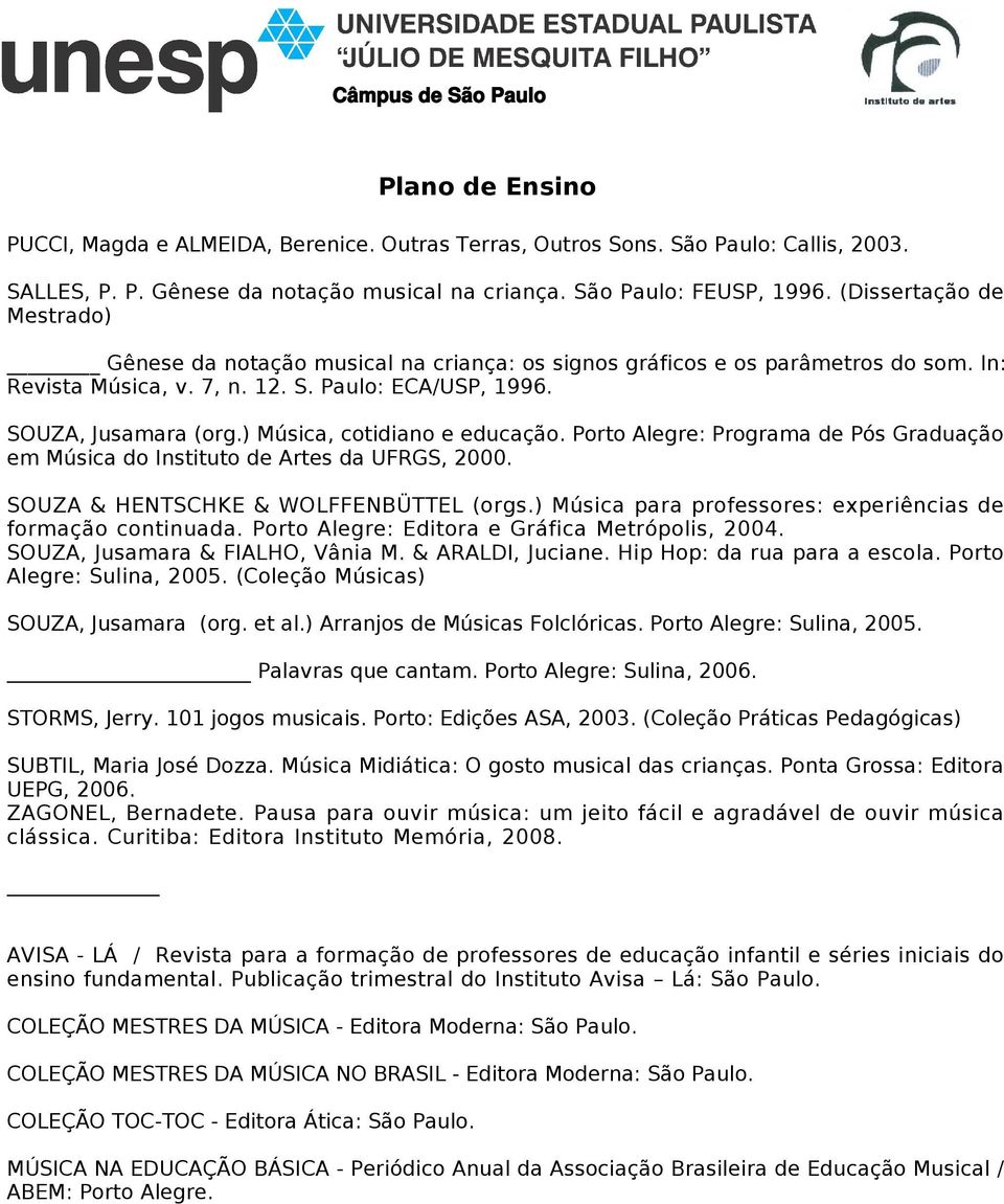 ) Música, cotidiano e educação. Porto Alegre: Programa de Pós Graduação em Música do Instituto de Artes da UFRGS, 2000. SOUZA & HENTSCHKE & WOLFFENBÜTTEL (orgs.