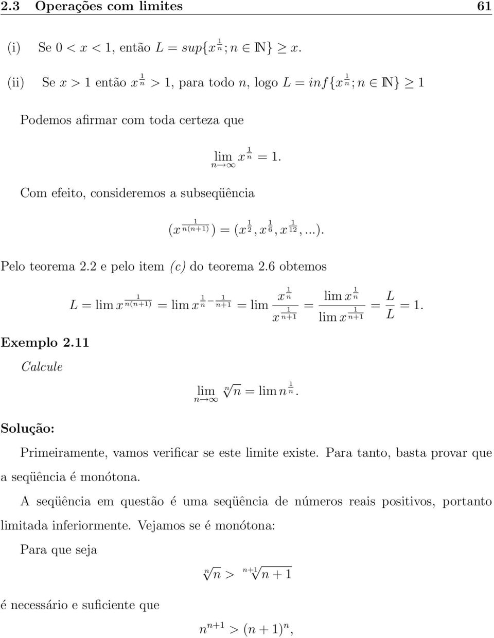 6 obtemos L = lim x n(n+) = lim x n n+ = lim x n x n+ = lim x n lim x n+ = L L =. Exemplo 2. Calcule lim n n n = lim n n. Solução: Primeiramente, vamos verificar se este limite existe.