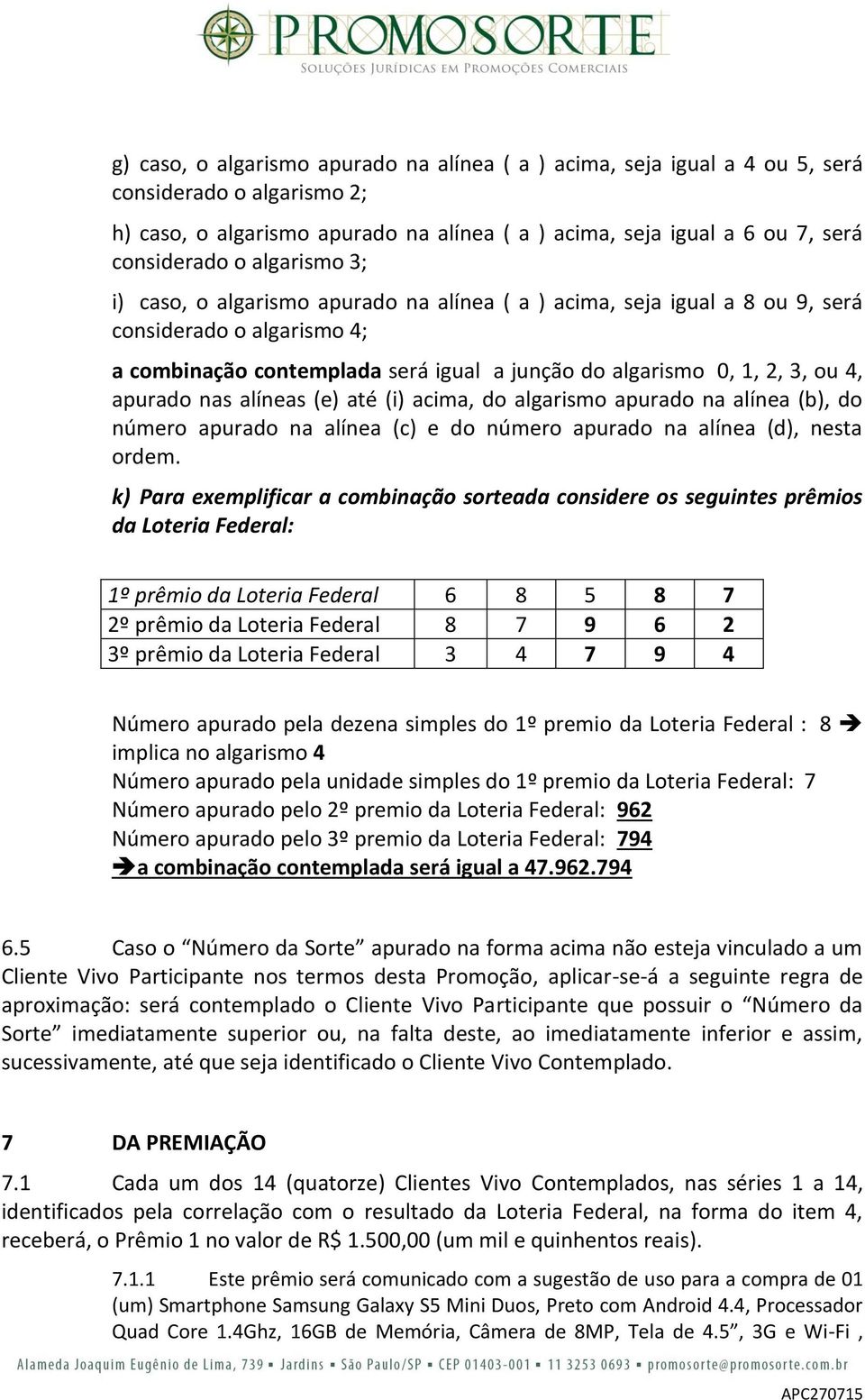 apurado nas alíneas (e) até (i) acima, do algarismo apurado na alínea (b), do número apurado na alínea (c) e do número apurado na alínea (d), nesta ordem.