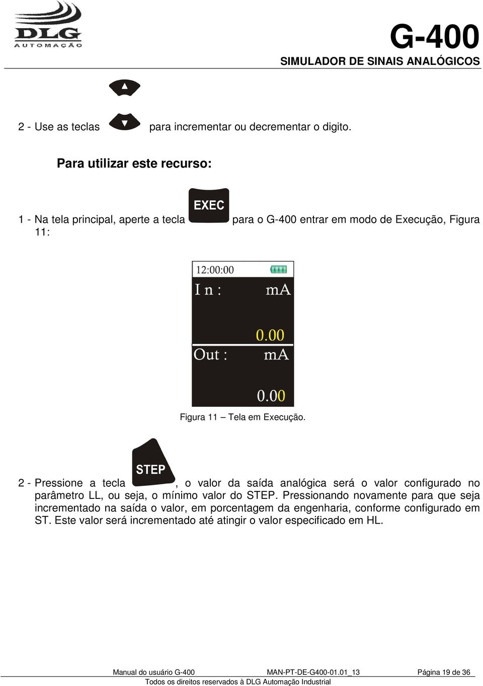 2 - Pressione a tecla, o valor da saída analógica será o valor configurado no parâmetro LL, ou seja, o mínimo valor do STEP.