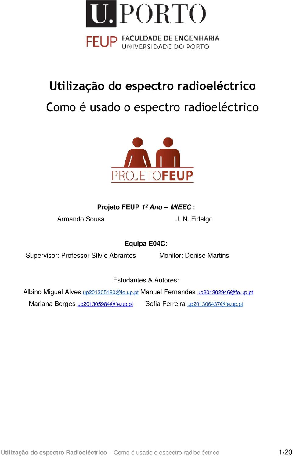 Fidalgo Equipa E04C: Supervisor: Professor Sílvio Abrantes Monitor: Denise Martins Estudantes & Autores: Albino
